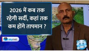 2026 में कब तक रहेगी सर्दी : जानें स्कायमेट का मौसम पुर्वानुमान